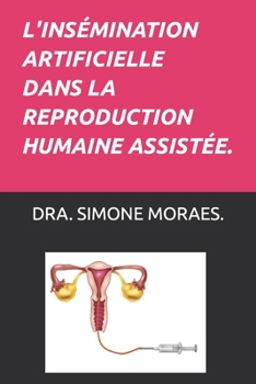 L'Insémination Artificielle Dans La Reproduction Humaine Assistée.: (Francês)