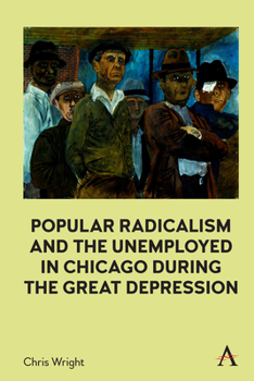 Hardcover Popular Radicalism and the Unemployed in Chicago During the Great Depression Book
