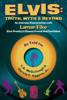 Paperback Elvis: Truth, Myth & Beyond: An Intimate Conversation with Lamar Fike, Elvis' Closest Friend & Confidant Volume 1 Book