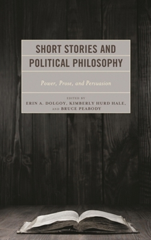 Hardcover Short Stories and Political Philosophy: Power, Prose, and Persuasion Book