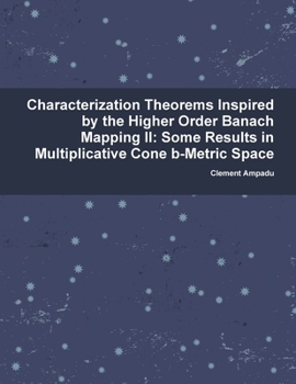 Paperback Characterization Theorems Inspired By the Higher Order Banach Mapping II: Some Results in Multiplicative Cone b-Metric Space Book