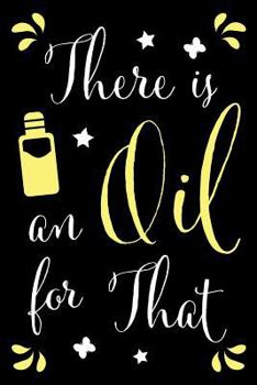 There Is An Oil For That: Recipe Book For Essential Oil Fans to Record and Rate Your Oil Recipes With Funny Saying