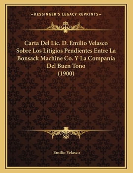 Paperback Carta Del Lic. D. Emilio Velasco Sobre Los Litigios Pendientes Entre La Bonsack Machine Co. Y La Compania Del Buen Tono (1900) [Spanish] Book