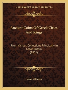 Paperback Ancient Coins Of Greek Cities And Kings: From Various Collections Principally In Great Britain (1831) Book