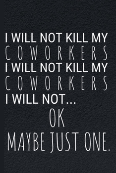 I Will Not Kill My: Funny Sarcastic Quotes Notebook Journal 6X9 Great Gift Idea For Birthday, Christmas for Sarcasm Lovers