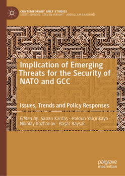 Implication of Emerging Threats for the Security of NATO and GCC: Issues, Trends and Policy Responses (Contemporary Gulf Studies)