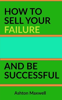 Paperback How to Sell Your Failure and Be Successful Book
