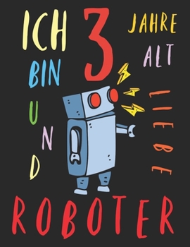 Paperback Ich bin 3 Jahre alt und liebe Roboter: Das Malbuch f?r Kinder, die Roboter lieben [German] Book