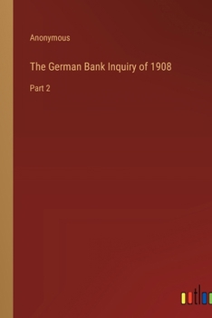 Paperback The German Bank Inquiry of 1908: Part 2 Book