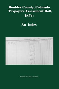 Paperback Boulder County, Colorado Taxpayers Assessment Roll 1874: An Index Book