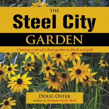 Hardcover The Steel City Garden: Creating a One-Of-A-Kind Garden in Black and Gold Book