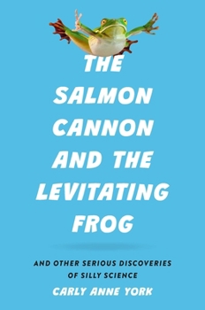 Hardcover The Salmon Cannon and the Levitating Frog: And Other Serious Discoveries of Silly Science Book