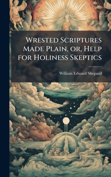 Hardcover Wrested Scriptures Made Plain, or, Help for Holiness Skeptics Book