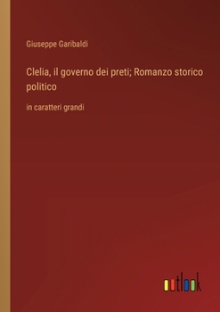 Clelia, il governo dei preti; Romanzo storico politico: in caratteri grandi (Italian Edition)