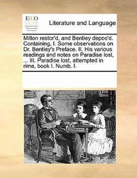 Paperback Milton Restor'd, and Bentley Depos'd. Containing, I. Some Observations on Dr. Bentley's Preface. II. His Various Readings and Notes on Paradise Lost, Book