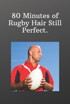 80 Minutes of Rugby Hair Still Perfect.: Sports Journal Notebook-Inspirational Passion Funny Daily Journal 6x9 120 Pages