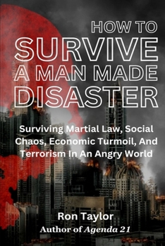 Paperback How To Survive A Man Made Disaster: Surviving Martial Law, Social Chaos, Economic Turmoil, And Terrorism In An Angry World Book