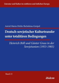 Deutsch-sowjetischer Kulturtransfer unter totalitären Bedingungen: Heinrich Böll und Günter Grass in der Sowjetunion (1953–1985) (Literatur und Kultur ... und östlichen Europa) (German Edition)