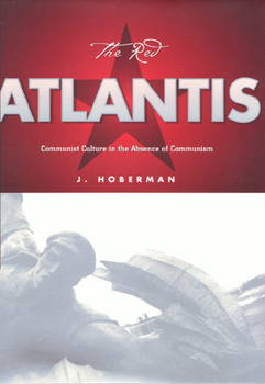 The Red Atlantis: Communist Culture in the Absence of Communism (Culture and the Moving Image Series) - Book  of the Culture and the Moving Image