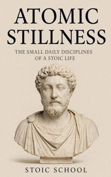 Paperback Atomic Stillness: The Small Daily Disciplines of a Stoic Life Book