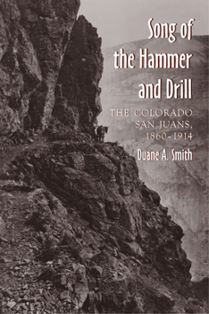 Paperback The Song of the Hammer and Drill: The Colorado San Juans, 1860-1914 Book