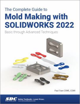 Paperback The Complete Guide to Mold Making with Solidworks 2022: Basic Through Advanced Techniques Book