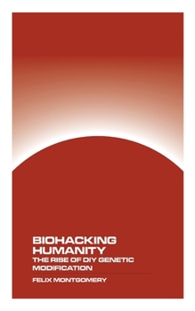 Paperback Biohacking Humanity: The Rise of DIY Genetic Modification Book