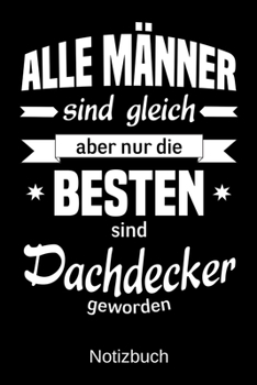 Paperback Alle M?nner sind gleich aber nur die besten sind Dachdecker geworden: A5 Notizbuch - Liniert 120 Seiten - Geschenk/Geschenkidee zum Geburtstag - Weihn [German] Book