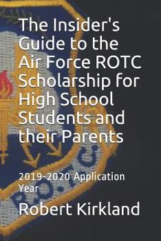 Paperback The Insider's Guide to the Air Force ROTC Scholarship for High School Students and their Parents: 2019-2020 Application Year Book