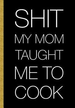 Paperback Shit My Mom Taught Me To Cook: Recipes Shit Cookbook Document Favorite Professionally Designed Book