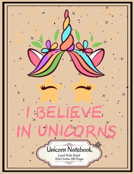 I Believe in Unicorns: Unicorn Lined Wide Ruled Notebook 8.5x11 Inches 100 Pages Lovely Gift for Unicorn Lovers