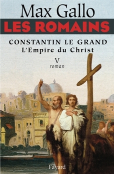 Les Romains - Constantin Le Grand, L'Empire Du Christ: Constantin Le Grand L'Empire Du Christ - Book #5 of the Les Romains