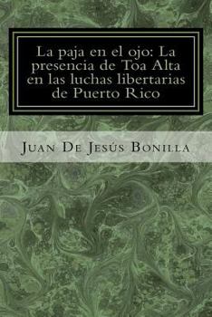 La Paja En El Ojo: La Presencia de Toa Alta En Las Luchas Libertarias de Puerto Rico