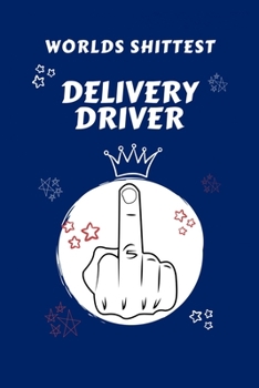 Worlds Shittest Delivery Driver: Perfect Gag Gift For The Worlds Shittest Delivery Driver | Blank Lined Notebook Journal | 100 Pages 6 x 9 Format | ... Hen | | Anniversary | Christmas | Xmas