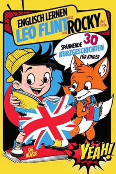 Englisch lernen mit Leo Flint und Rocky den Fuchs! 30 spannende Kurzgeschichten für Kinder!: Inkl. Vokabeln, Rätsel & Übungen (German Edition)