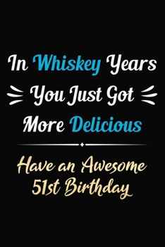 Paperback In Whiskey Years You Just Got More Delicious Have an Awesome 51st Birthday: 51 Years Old Bday Journal / Notebook / Appreciation Gift / Funny 51st Birt Book