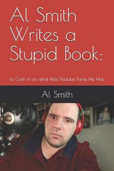 Paperback Al Smith Writes a Stupid Book: To Cash in on What Little Youtube Fame He Has Book