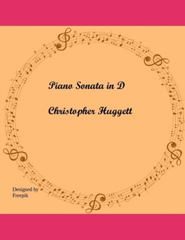 Piano Sonata in D (Music by Christopher Huggett)