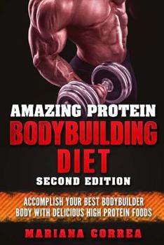 Paperback AMAZING PROTEIN BODYBUILDING DiET SECOND EDITION: ACCOMPLISH YOUR BEST BODYBUILDER BODY WiTH DELICIOUS HIGH PROTEIN FOODS Book