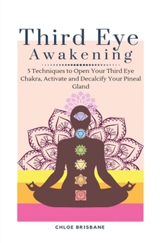 Paperback Third Eye Awakening: 5 Techniques to Open Your Third Eye Chakra, Activate and Decalcify Your Pineal Gland Book