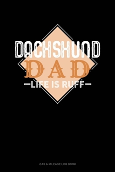 Paperback Dachshund Dad Life Is Ruff: Gas & Mileage Log Book