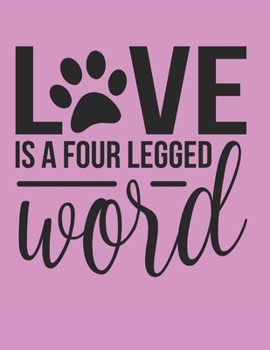 Love Is A Four Legged Word Notebook Journal: Dogs Lover Creative Inspirational And Funny Quotes Lined Paperback Journal Gift Idea For Women Men Girl Boy Kids Dog Animals Owner