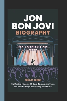 Paperback Jon Bon Jovi Biography.: His Musical History, 40-Year Reign on the Stage, and How He Keeps Reinventing Rock Music. Book