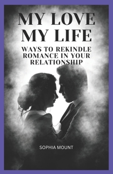 Paperback My love my life: Ways to rekindle romance in your relationship Book