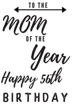To The Mom Of The Year Happy 56th Birthday: 56th Birthday Gift / Journal / Notebook / Diary / Unique Greeting & Birthday Card Alternative