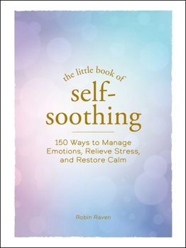 Hardcover The Little Book of Self-Soothing: 150 Ways to Manage Emotions, Relieve Stress, and Restore Calm Book