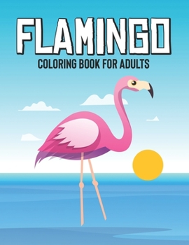 Paperback Flamingo Coloring Book For Adults: Mind Soothing Designs And Flamingo Illustrations To Color, Calming And Relaxing Coloring Sheets Book