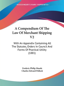 Paperback A Compendium Of The Law Of Merchant Shipping V2: With An Appendix Containing All The Statutes, Orders In Council And Forms Of Practical Utility (1881) Book