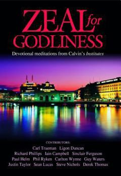 Hardcover Zeal for Godliness: Devotional Meditations on Calvin's Institutes Book
