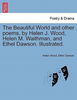 Paperback The Beautiful World and Other Poems, by Helen J. Wood, Helen M. Waithman, and Ethel Dawson. Illustrated. Book